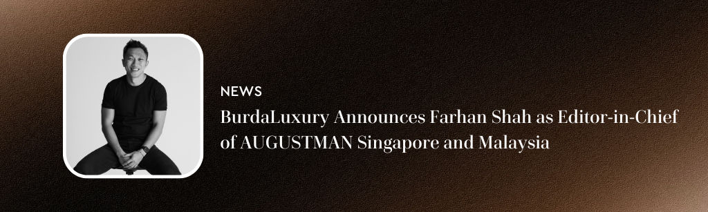 BurdaLuxury Appoints Farhan Shah as Editor-in-Chief of AUGUSTMAN Singapore and Malaysia
