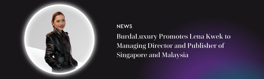 BurdaLuxury Promotes Lena Kwek to Managing Director and Publisher of Singapore and Malaysia