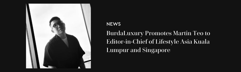 BurdaLuxury Promotes Martin Teo to Editor-in-Chief of Lifestyle Asia Kuala Lumpur and Singapore