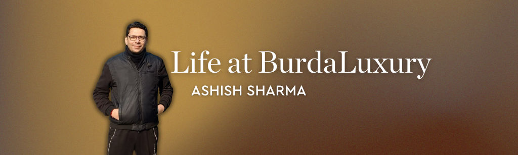 Life at BurdaLuxury – Ashish Sharma