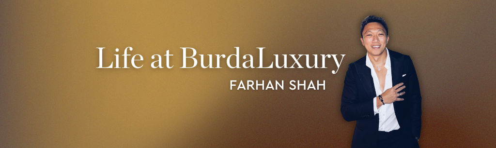 Life at BurdaLuxury – Farhan Shah